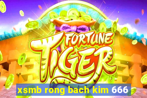 xsmb rong bach kim 666