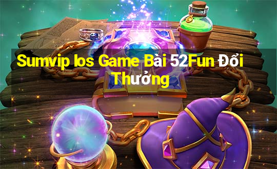 Sumvip Ios Game Bài 52Fun Đổi Thưởng