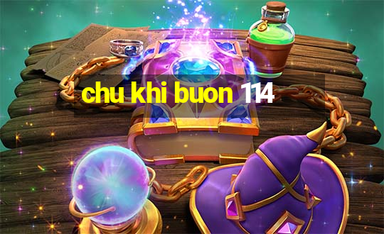 chu khi buon 114