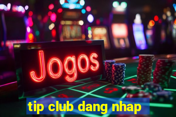 tip club dang nhap