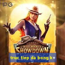 truc tiep da bong k+