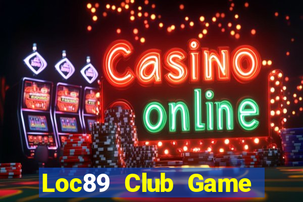 Loc89 Club Game Bài Đổi Thưởng Uy Tín 2024