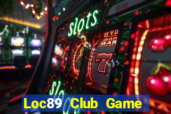 Loc89 Club Game Bài Đổi Thưởng Uy Tín 2024