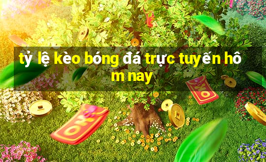 tỷ lệ kèo bóng đá trực tuyến hôm nay