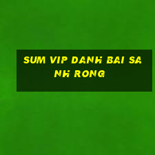 Sum Vip Danh Bai Sanh Rong