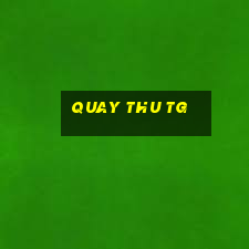 quay thu tg