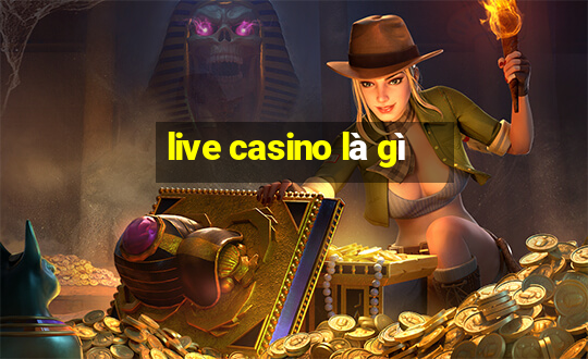 live casino là gì