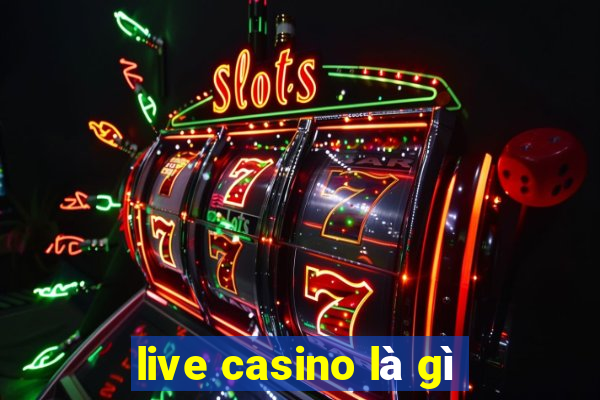 live casino là gì