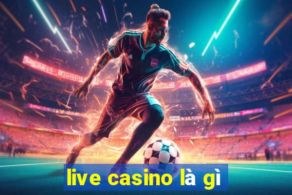 live casino là gì