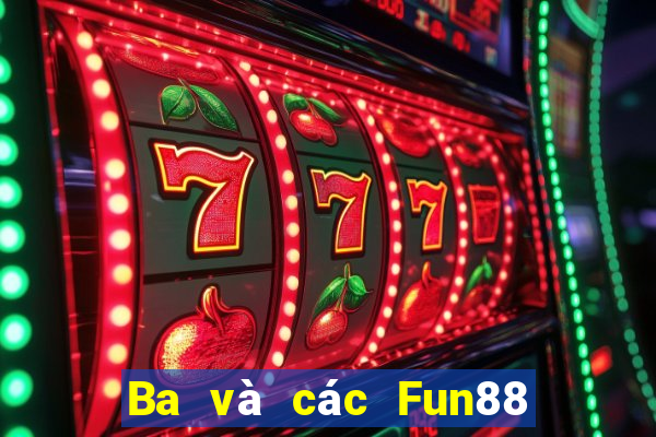 Ba và các Fun88 trạm tuyến Việt nam khác