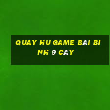 Quay Hu Game Bài Binh 9 Cây