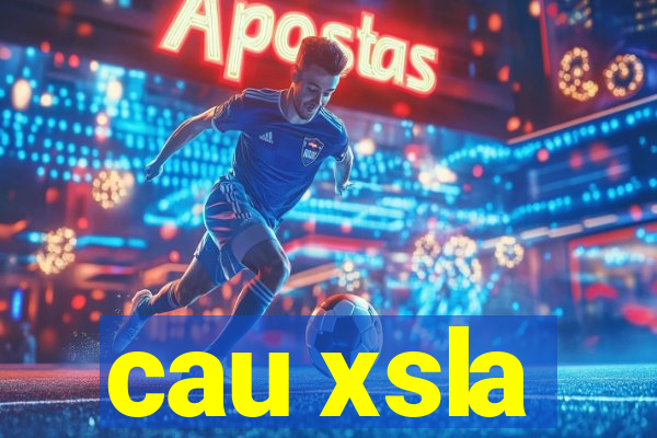 cau xsla