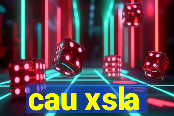 cau xsla