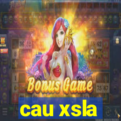 cau xsla