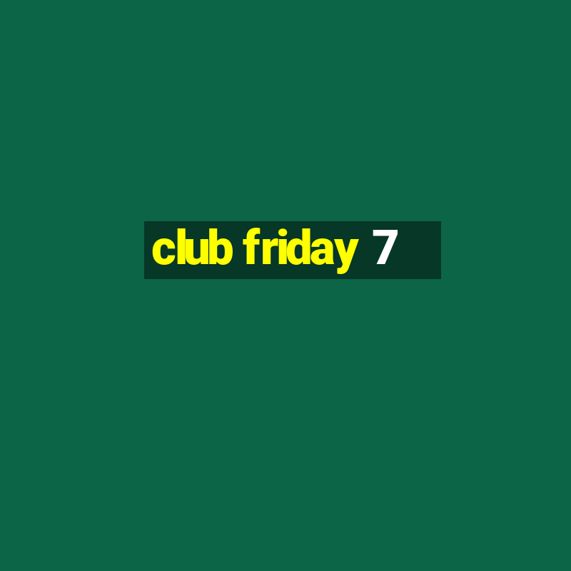 club friday 7