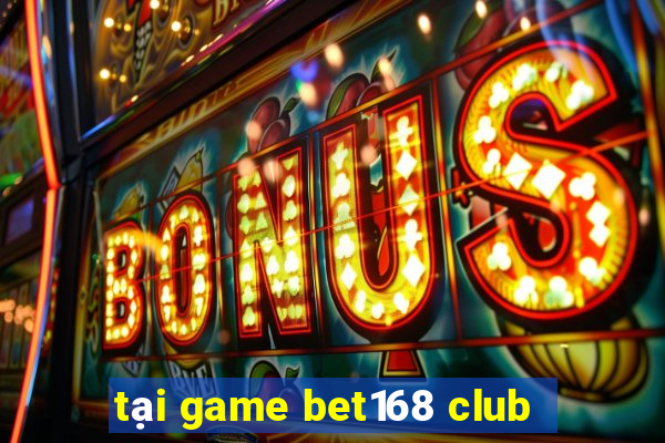 tại game bet168 club