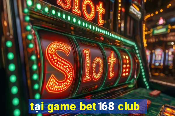 tại game bet168 club