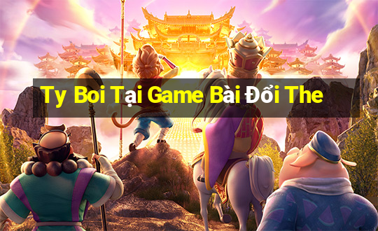 Ty Boi Tại Game Bài Đổi The