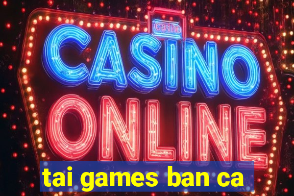 tai games ban ca