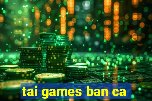 tai games ban ca