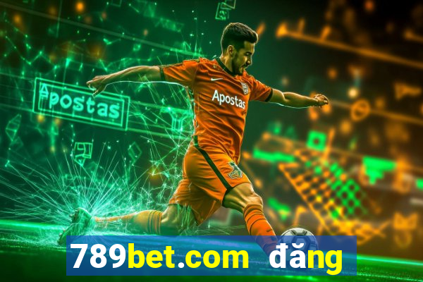 789bet.com đăng nhập tài khoản