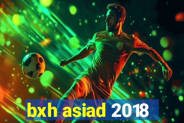 bxh asiad 2018