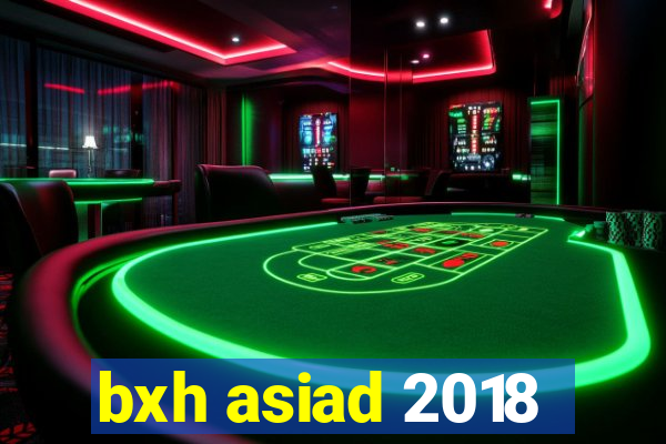 bxh asiad 2018