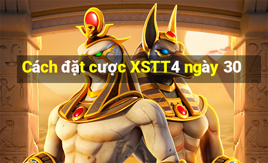 Cách đặt cược XSTT4 ngày 30