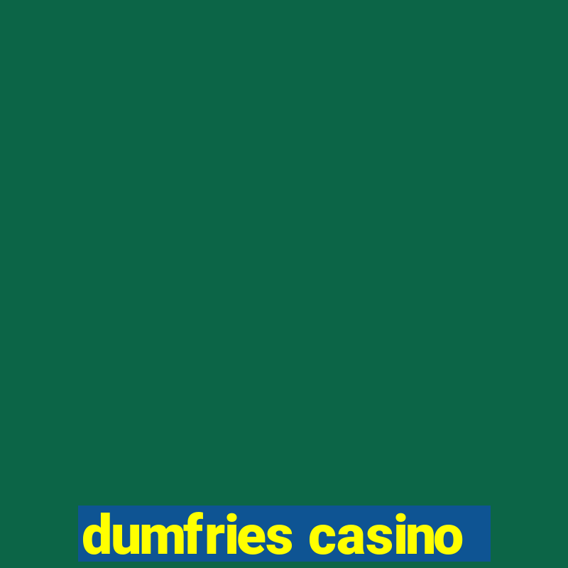 dumfries casino