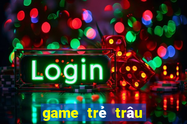 game trẻ trâu thường chơi