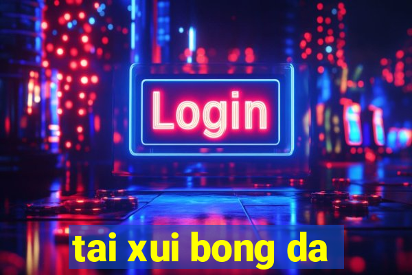 tai xui bong da