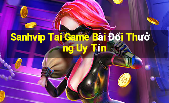 Sanhvip Tai Game Bài Đổi Thưởng Uy Tín