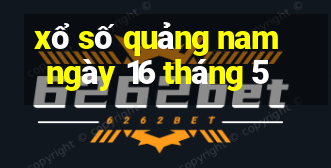 xổ số quảng nam ngày 16 tháng 5