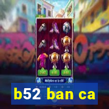 b52 ban ca