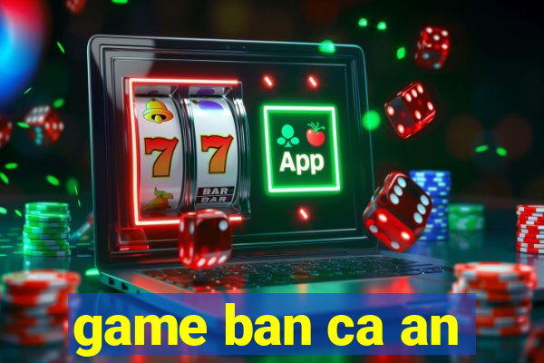 game ban ca an