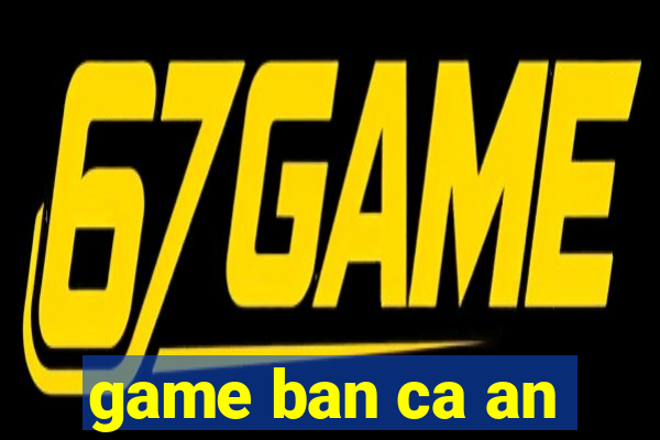 game ban ca an