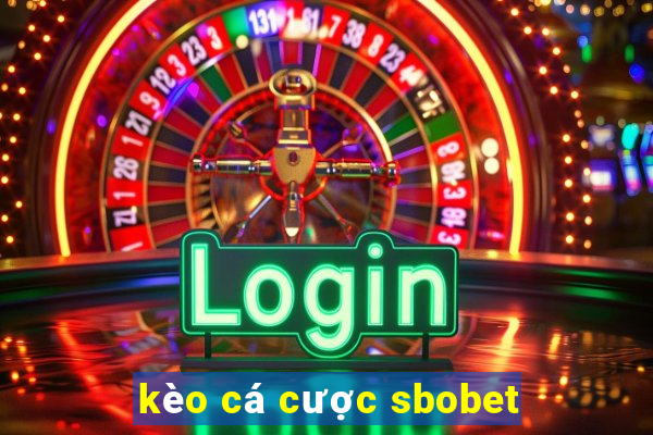 kèo cá cược sbobet