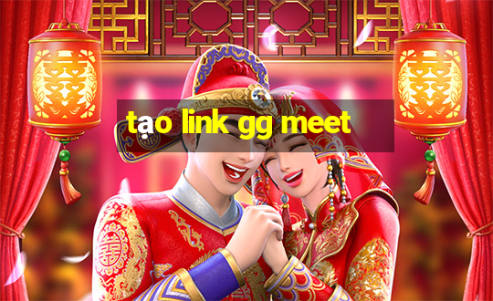 tạo link gg meet