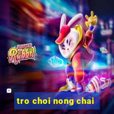 tro choi nong chai