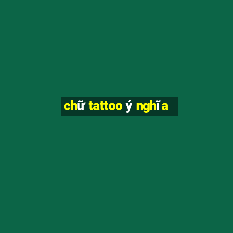 chữ tattoo ý nghĩa