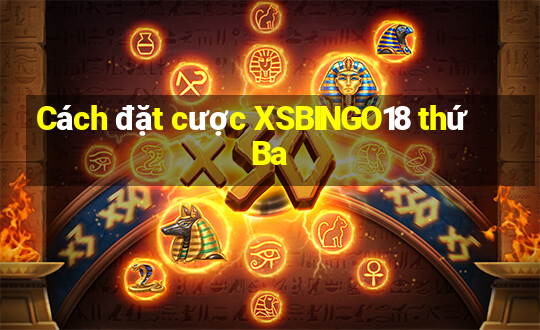 Cách đặt cược XSBINGO18 thứ Ba