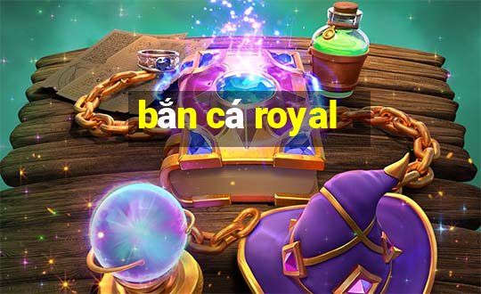 bắn cá royal