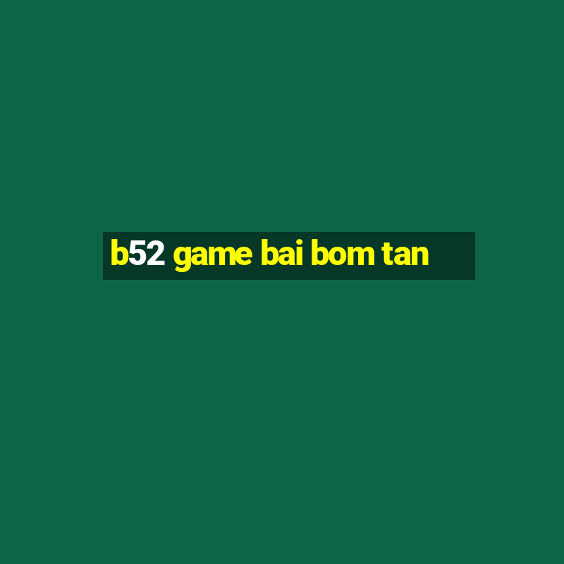 b52 game bai bom tan