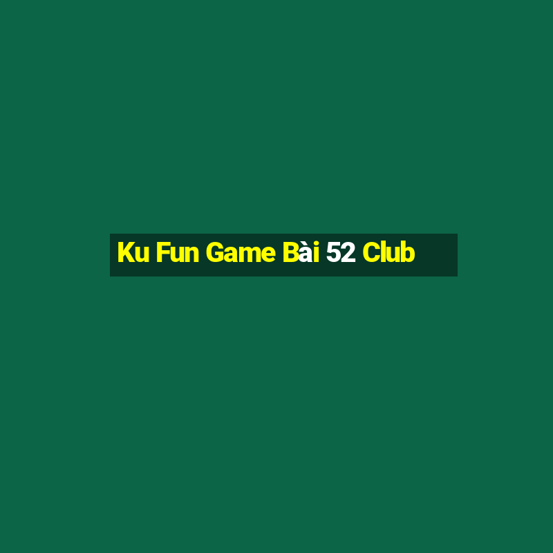 Ku Fun Game Bài 52 Club