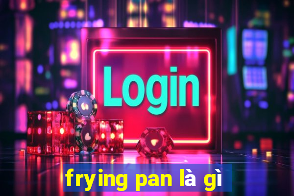 frying pan là gì