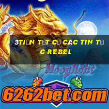 3tiền Tất cả các tin tức Rebel