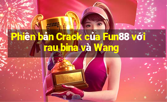 Phiên bản Crack của Fun88 với rau bina và Wang