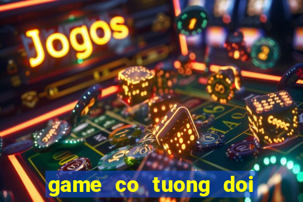 game co tuong doi thuong uy tin