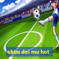 chim doi mu hot