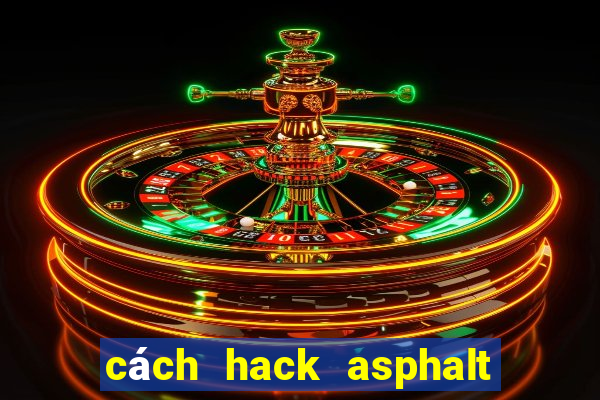 cách hack asphalt 8 android